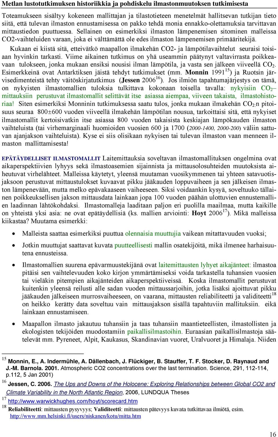 Sellainen on esimerkiksi ilmaston lämpenemisen sitominen malleissa CO2-vaihteluiden varaan, joka ei välttämättä ole edes ilmaston lämpenemisen primääritekijä.
