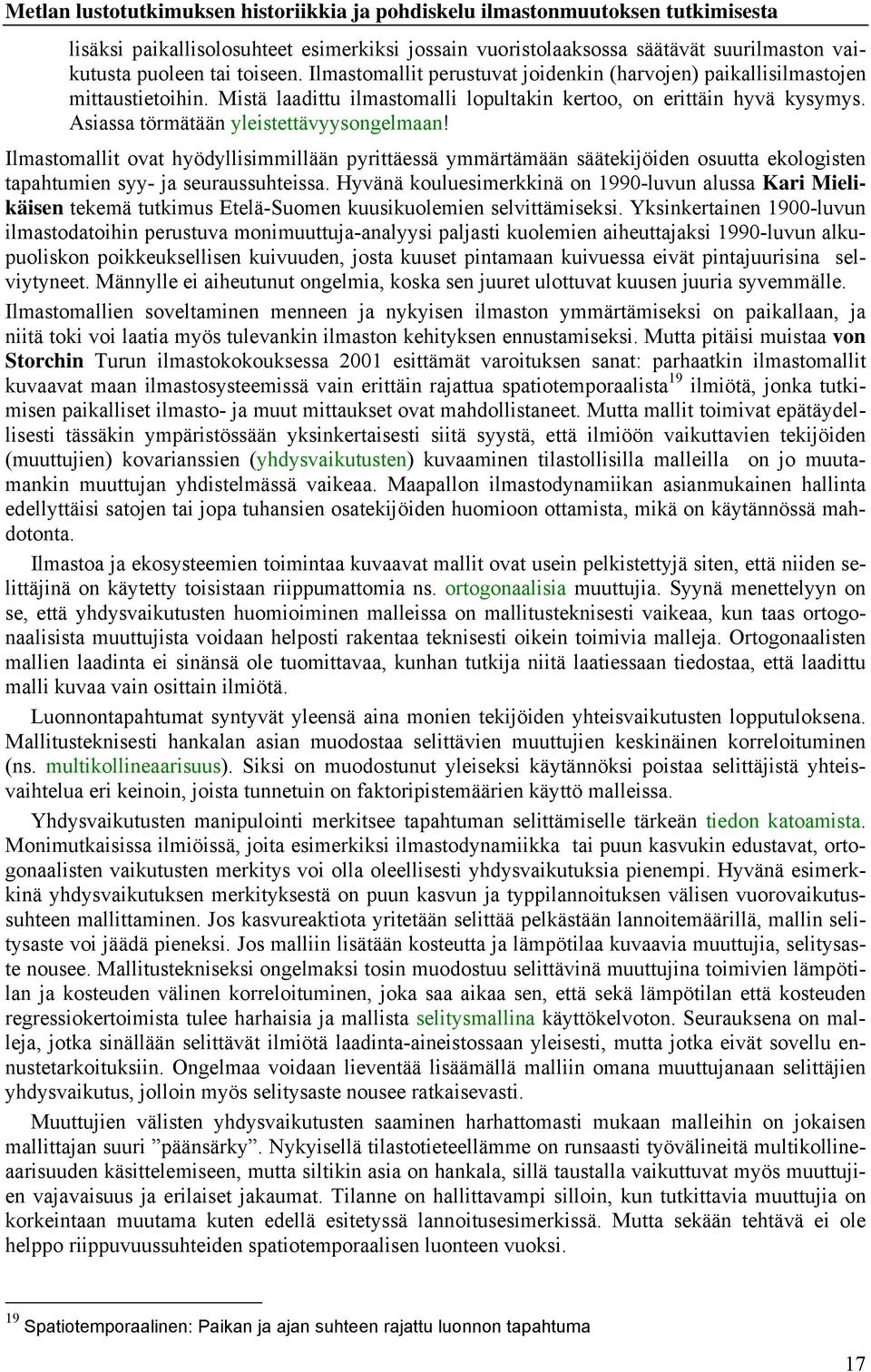 Asiassa törmätään yleistettävyysongelmaan! Ilmastomallit ovat hyödyllisimmillään pyrittäessä ymmärtämään säätekijöiden osuutta ekologisten tapahtumien syy- ja seuraussuhteissa.