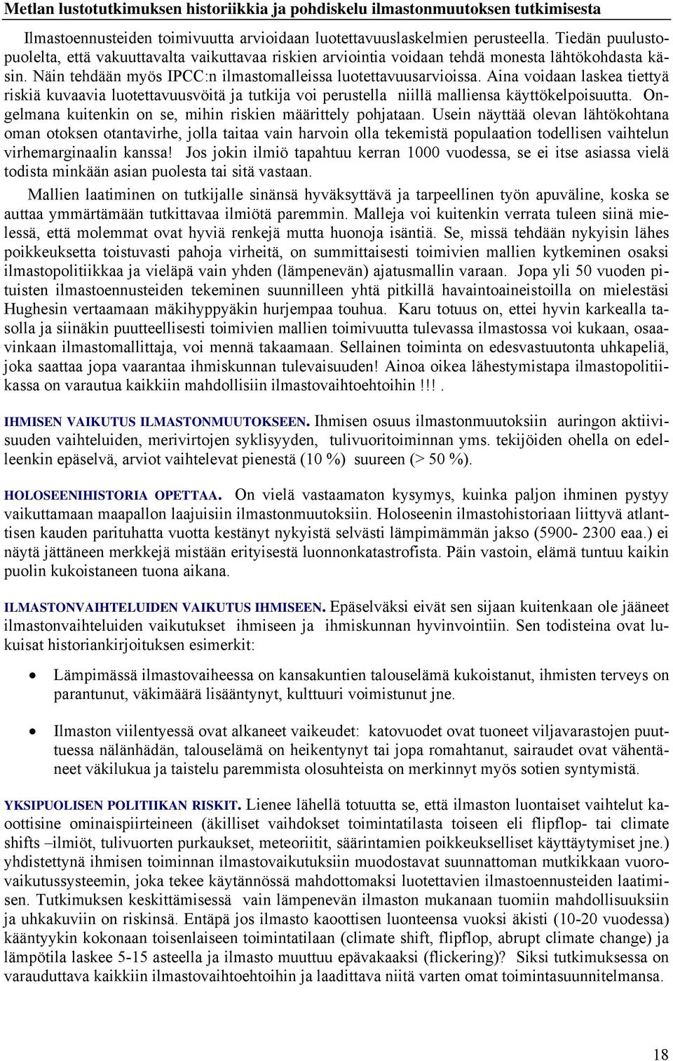 Aina voidaan laskea tiettyä riskiä kuvaavia luotettavuusvöitä ja tutkija voi perustella niillä malliensa käyttökelpoisuutta. Ongelmana kuitenkin on se, mihin riskien määrittely pohjataan.