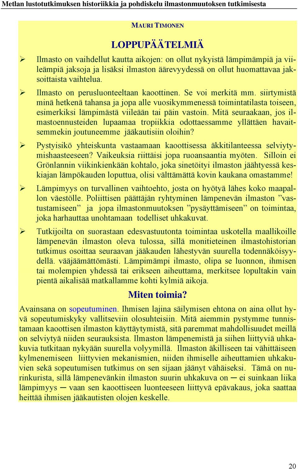 siirtymistä minä hetkenä tahansa ja jopa alle vuosikymmenessä toimintatilasta toiseen, esimerkiksi lämpimästä viileään tai päin vastoin.