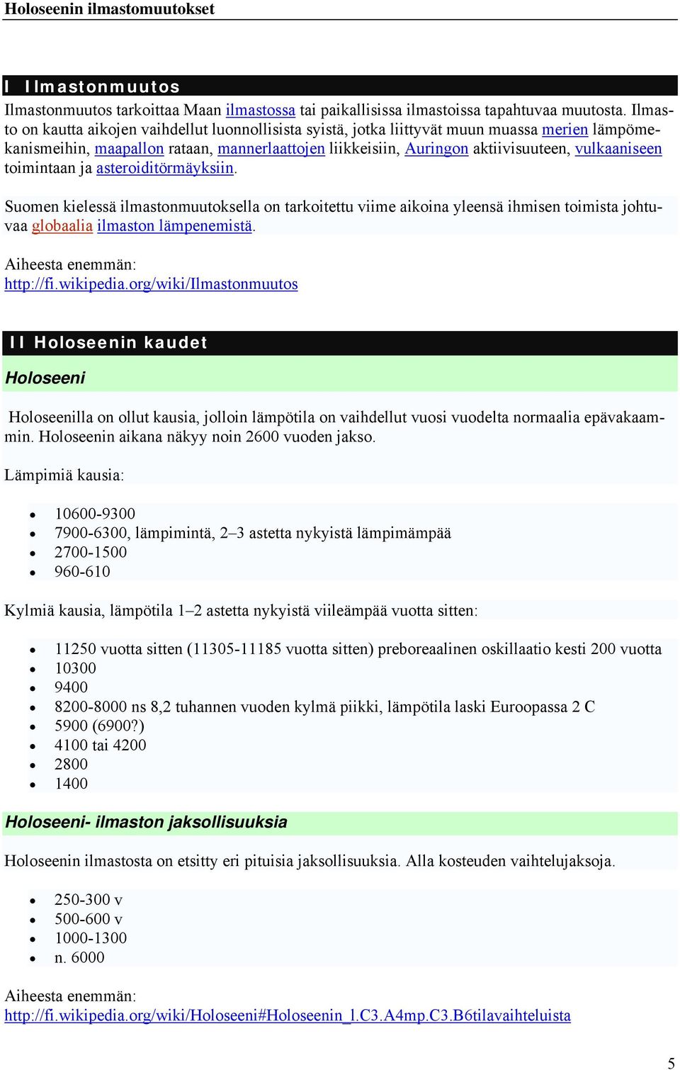 toimintaan ja asteroiditörmäyksiin. Suomen kielessä ilmastonmuutoksella on tarkoitettu viime aikoina yleensä ihmisen toimista johtuvaa globaalia ilmaston lämpenemistä. Aiheesta enemmän: http://fi.