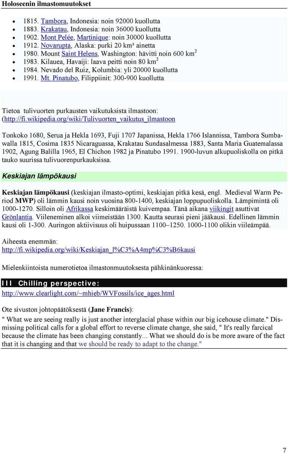 Nevado del Ruiz, Kolumbia: yli 20000 kuollutta 1991. Mt. Pinatubo, Filippiinit: 300-900 kuollutta Tietoa tulivuorten purkausten vaikutuksista ilmastoon: (http://fi.wikipedia.
