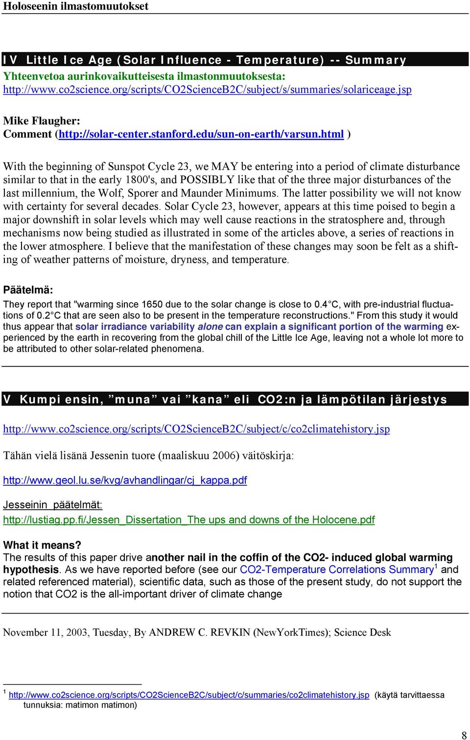 html ) With the beginning of Sunspot Cycle 23, we MAY be entering into a period of climate disturbance similar to that in the early 1800's, and POSSIBLY like that of the three major disturbances of