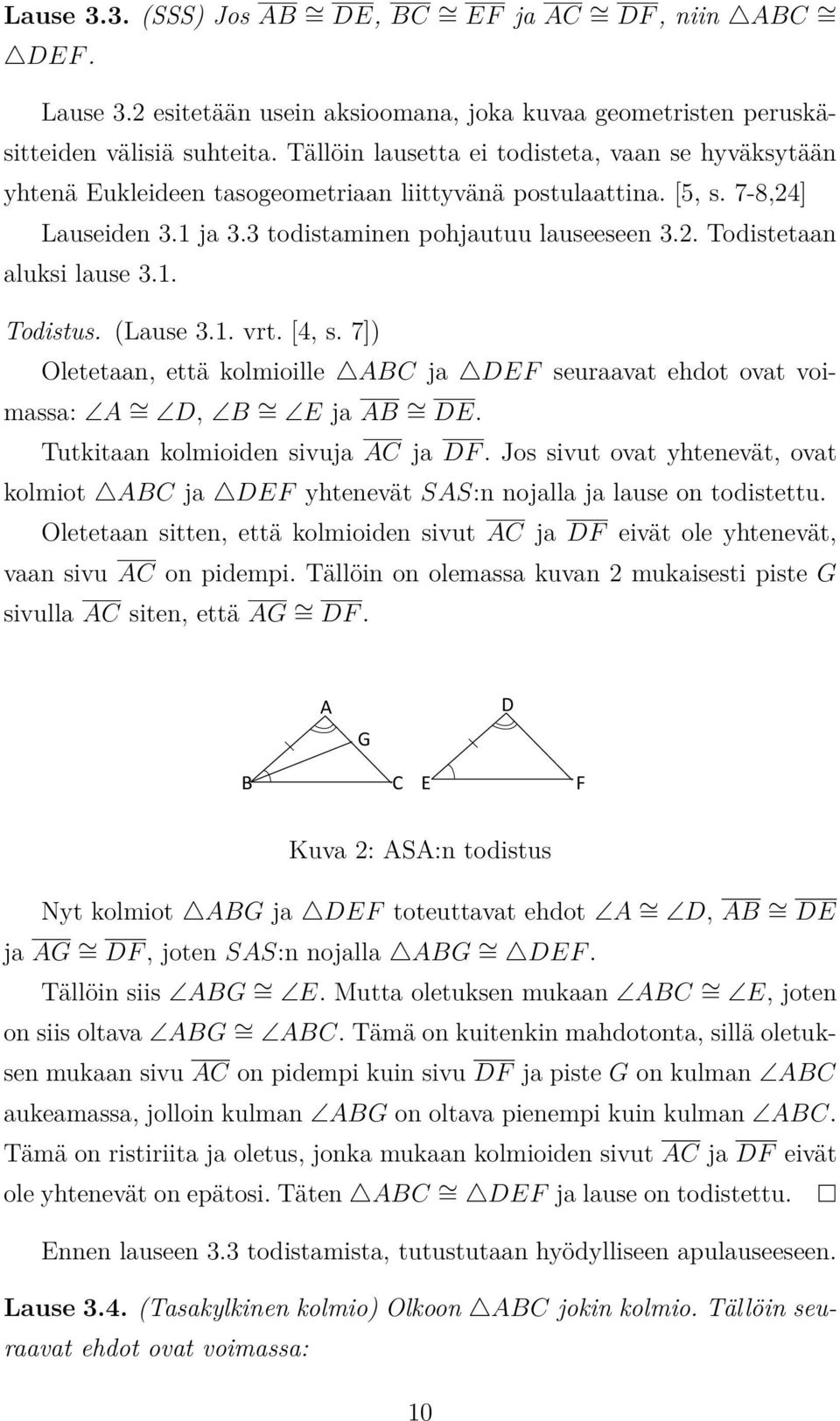 1. Todistus. (Lause 3.1. vrt. [4, s. 7]) Oletetaan, että kolmioille ABC ja DEF seuraavat ehdot ovat voimassa: A = D, B = E ja AB = DE. Tutkitaan kolmioiden sivuja AC ja DF.