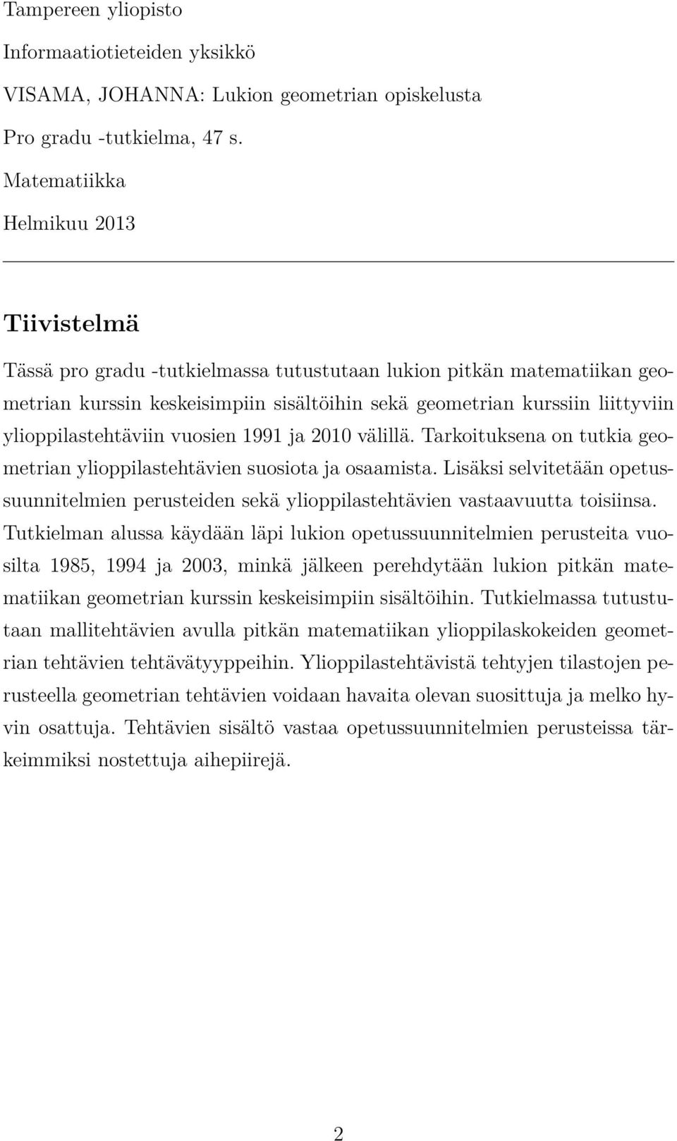 ylioppilastehtäviin vuosien 1991 ja 2010 välillä. Tarkoituksena on tutkia geometrian ylioppilastehtävien suosiota ja osaamista.