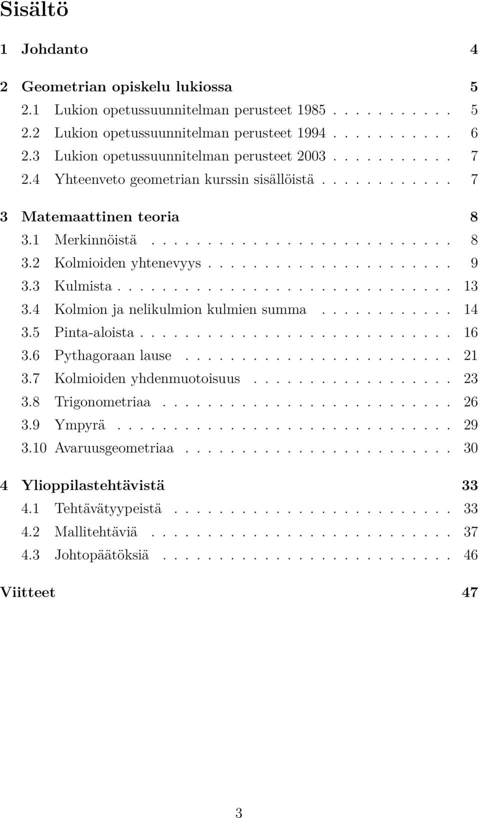 ..................... 9 3.3 Kulmista.............................. 13 3.4 Kolmion ja nelikulmion kulmien summa............ 14 3.5 Pinta-aloista............................ 16 3.6 Pythagoraan lause.