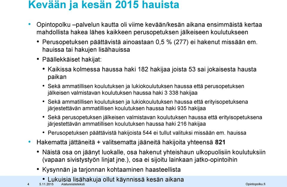 hauissa tai hakujen lisähauissa Päällekkäiset hakijat: Kaikissa kolmessa haussa haki 182 hakijaa joista 53 sai jokaisesta hausta paikan Sekä ammatillisen koulutuksen ja lukiokoulutuksen haussa että