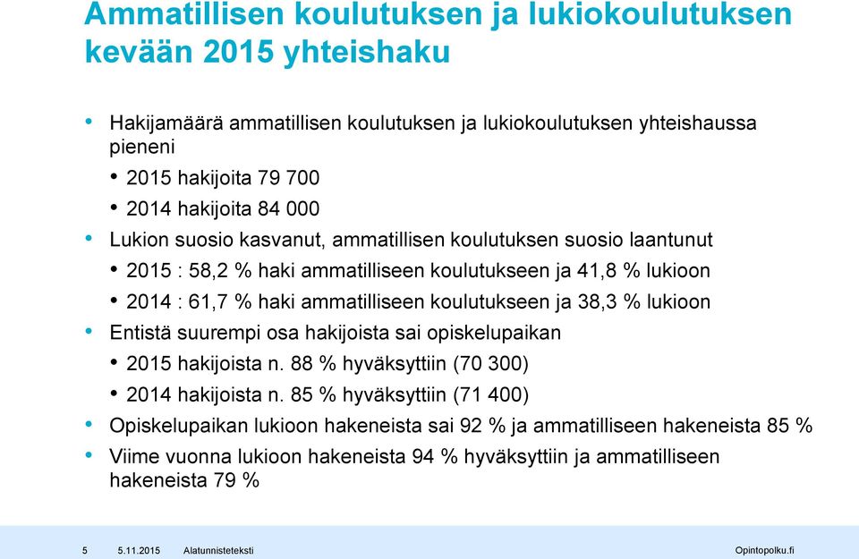 ammatilliseen koulutukseen ja 38,3 % lukioon Entistä suurempi osa hakijoista sai opiskelupaikan 2015 hakijoista n. 88 % hyväksyttiin (70 300) 2014 hakijoista n.