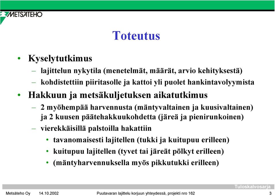 päätehakkuukohdetta (järeä ja pienirunkoinen) vierekkäisillä palstoilla hakattiin tavanomaisesti lajitellen (tukki ja kuitupuu erilleen)