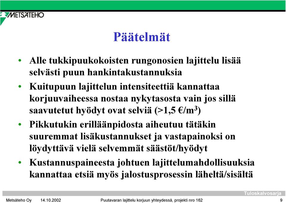 aiheutuu tätäkin suuremmat lisäkustannukset ja vastapainoksi on löydyttävä vielä selvemmät säästöt/hyödyt Kustannuspaineesta johtuen