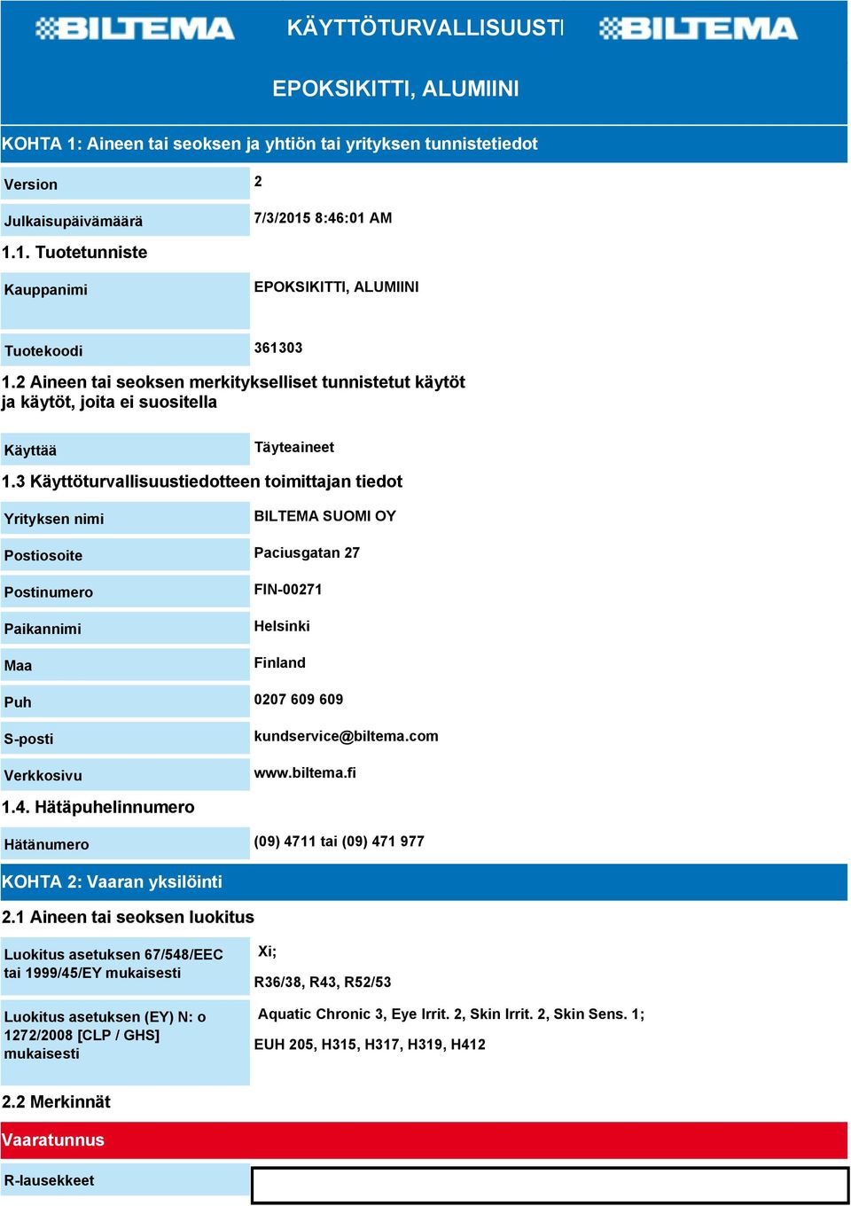 3 Käyttöturvallisuustiedotteen toimittajan tiedot Yrityksen nimi BILTEMA SUOMI OY Postiosoite Paciusgatan 27 Postinumero Paikannimi Maa FIN-00271 Helsinki Finland Puh 0207 609 609 S-posti Verkkosivu