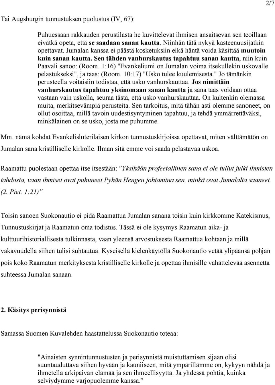 Sen tähden vanhurskautus tapahtuu sanan kautta, niin kuin Paavali sanoo: (Room. 1:16) "Evankeliumi on Jumalan voima itsekullekin uskovalle pelastukseksi", ja taas: (Room.