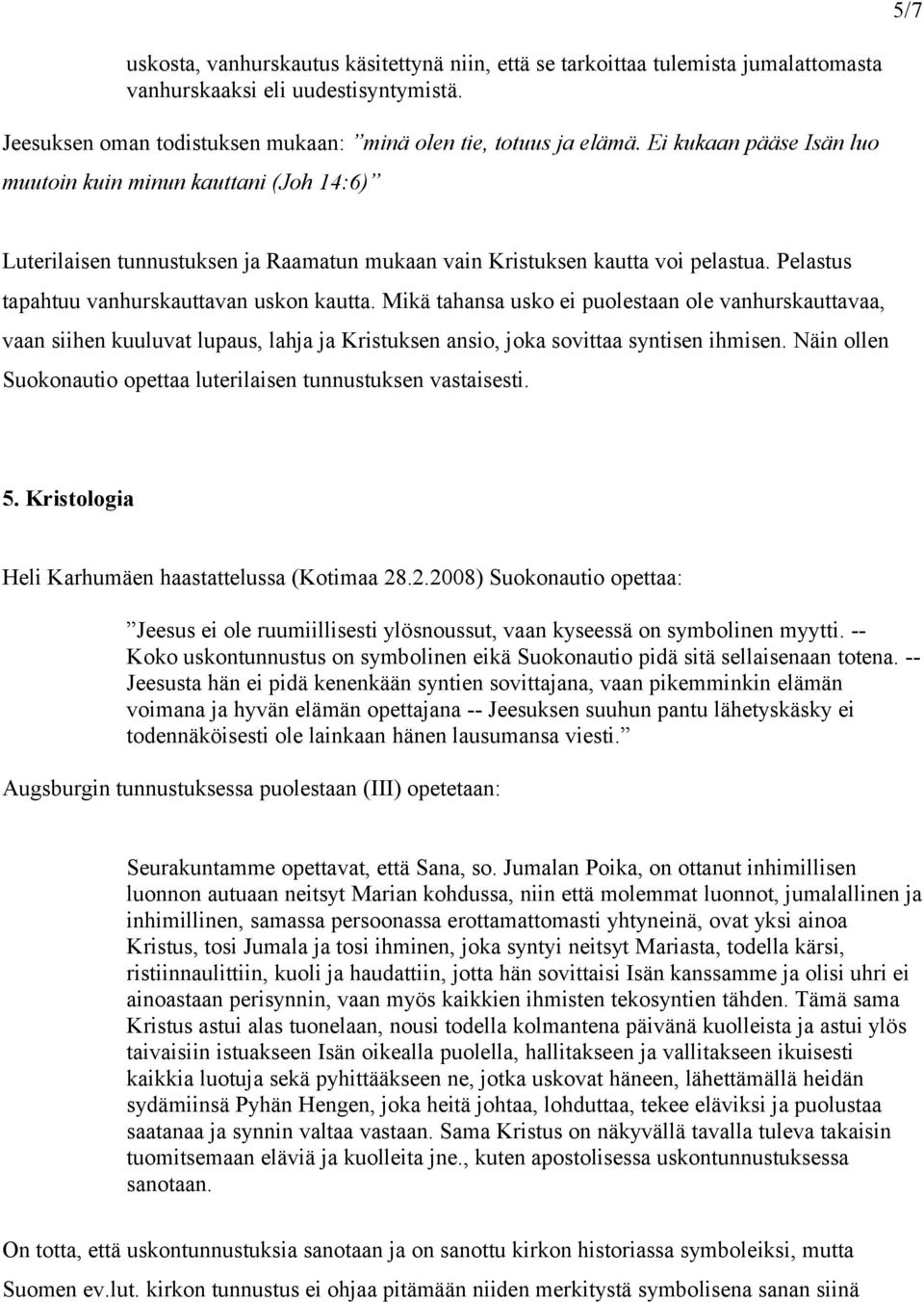 Mikä tahansa usko ei puolestaan ole vanhurskauttavaa, vaan siihen kuuluvat lupaus, lahja ja Kristuksen ansio, joka sovittaa syntisen ihmisen.