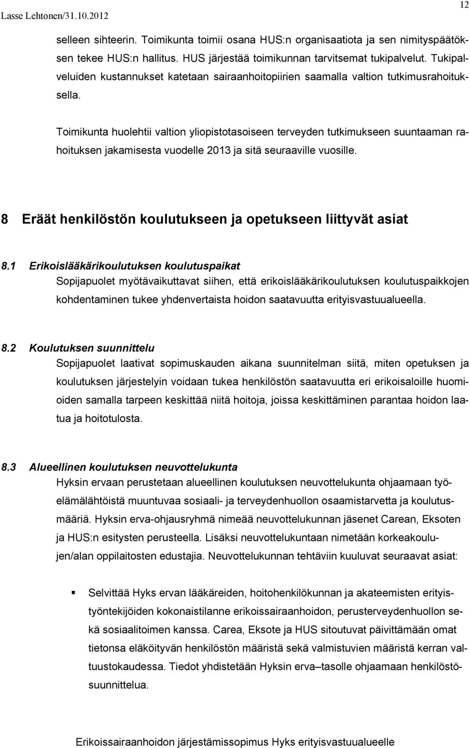 Toimikunta huolehtii valtion yliopistotasoiseen terveyden tutkimukseen suuntaaman rahoituksen jakamisesta vuodelle 2013 ja sitä seuraaville vuosille.