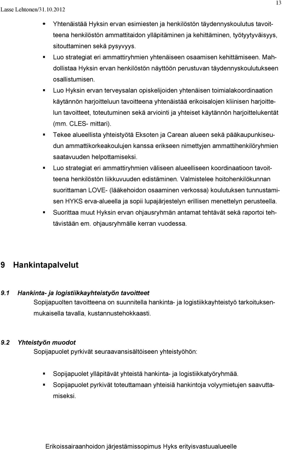 Luo strategiat eri ammattiryhmien yhtenäiseen osaamisen kehittämiseen. Mahdollistaa Hyksin ervan henkilöstön näyttöön perustuvan täydennyskoulutukseen osallistumisen.