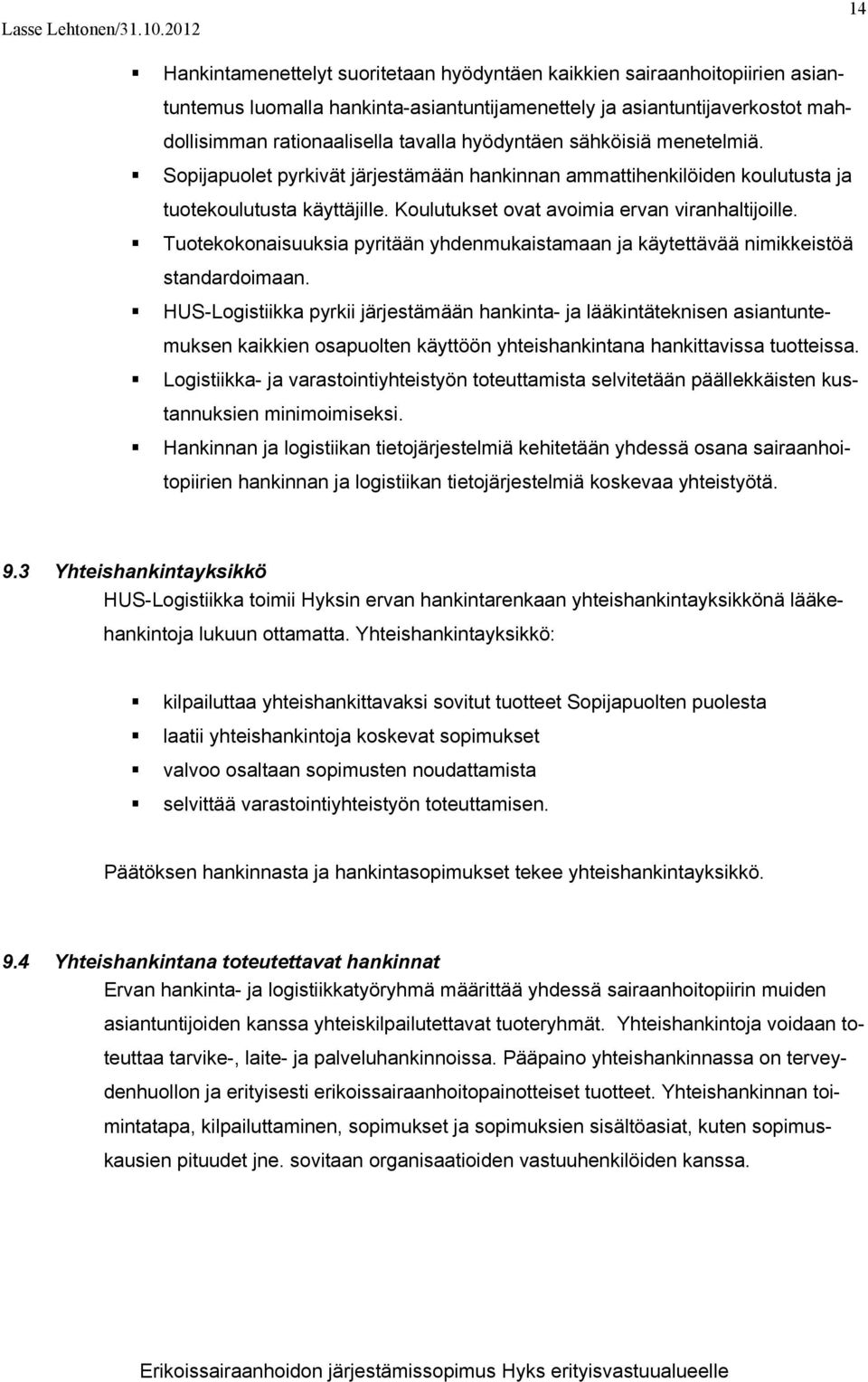 hyödyntäen sähköisiä menetelmiä. Sopijapuolet pyrkivät järjestämään hankinnan ammattihenkilöiden koulutusta ja tuotekoulutusta käyttäjille. Koulutukset ovat avoimia ervan viranhaltijoille.