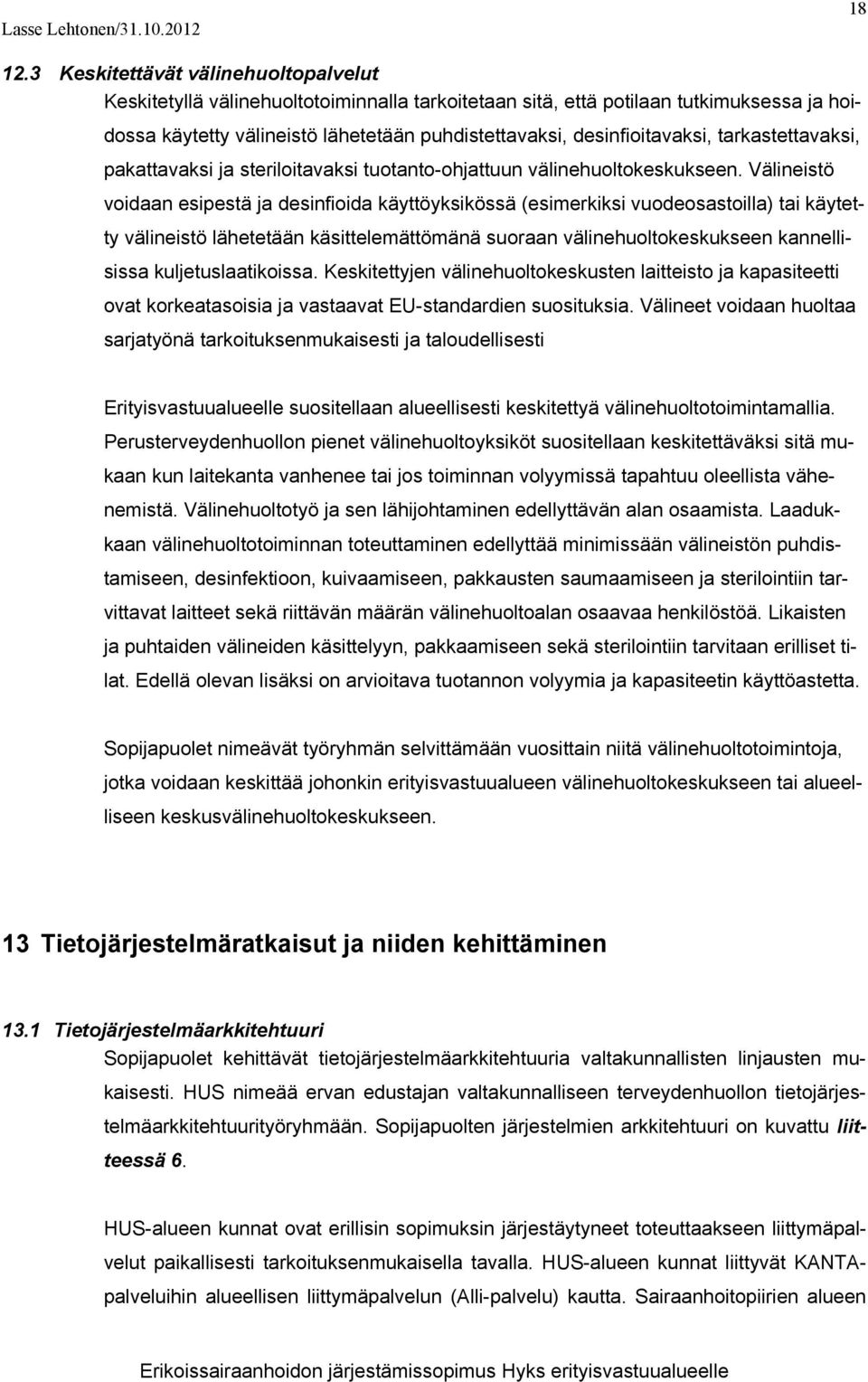tarkastettavaksi, pakattavaksi ja steriloitavaksi tuotanto-ohjattuun välinehuoltokeskukseen.