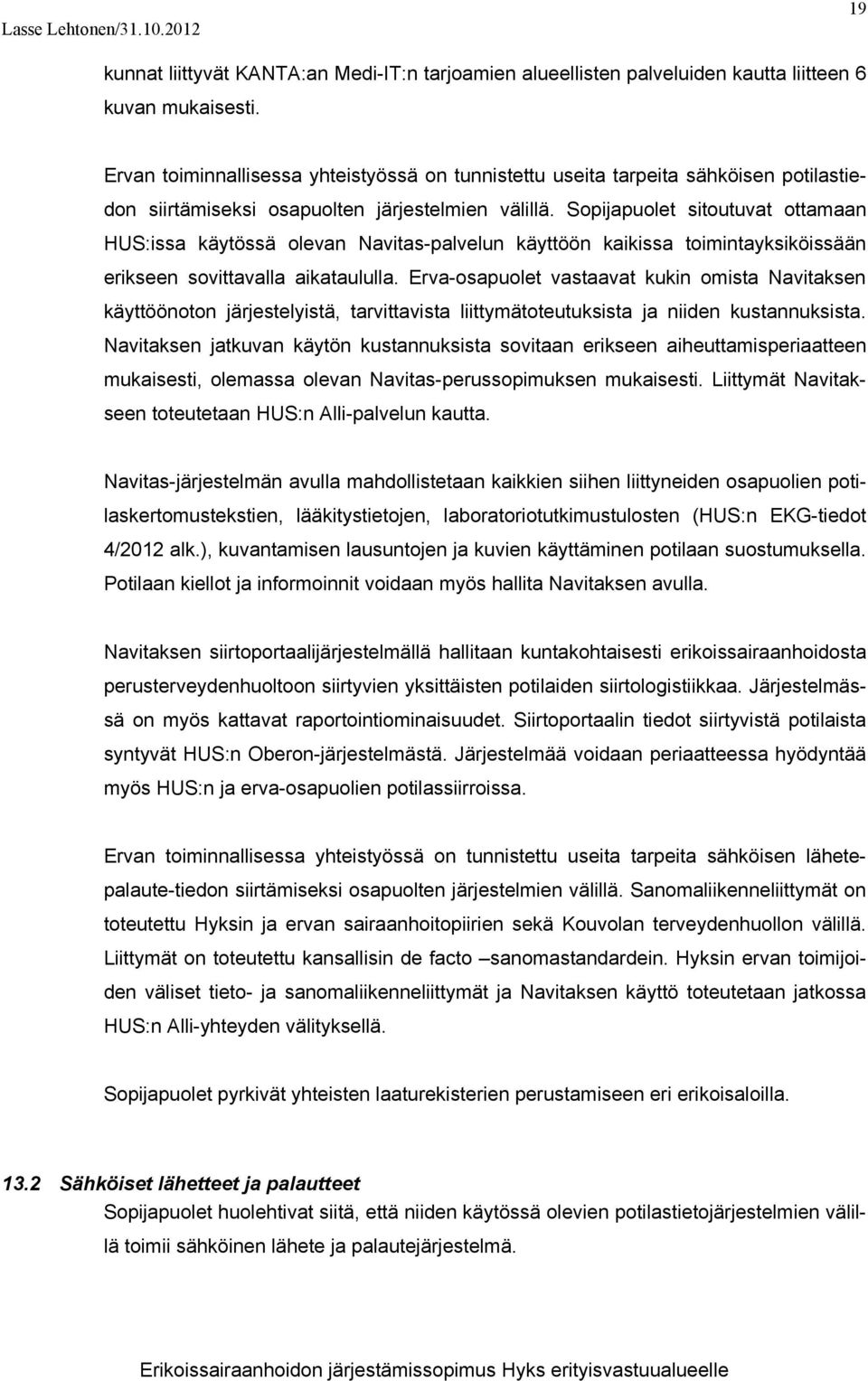 Sopijapuolet sitoutuvat ottamaan HUS:issa käytössä olevan Navitas-palvelun käyttöön kaikissa toimintayksiköissään erikseen sovittavalla aikataululla.