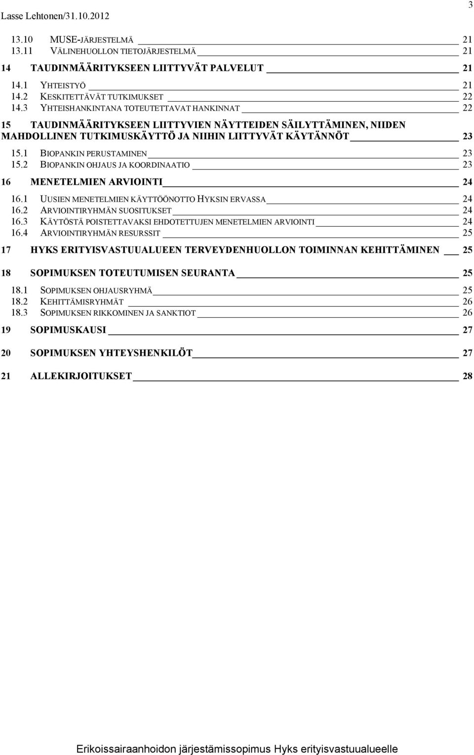 1 BIOPANKIN PERUSTAMINEN 23 15.2 BIOPANKIN OHJAUS JA KOORDINAATIO 23 16 MENETELMIEN ARVIOINTI 24 16.1 UUSIEN MENETELMIEN KÄYTTÖÖNOTTO HYKSIN ERVASSA 24 16.2 ARVIOINTIRYHMÄN SUOSITUKSET 24 16.