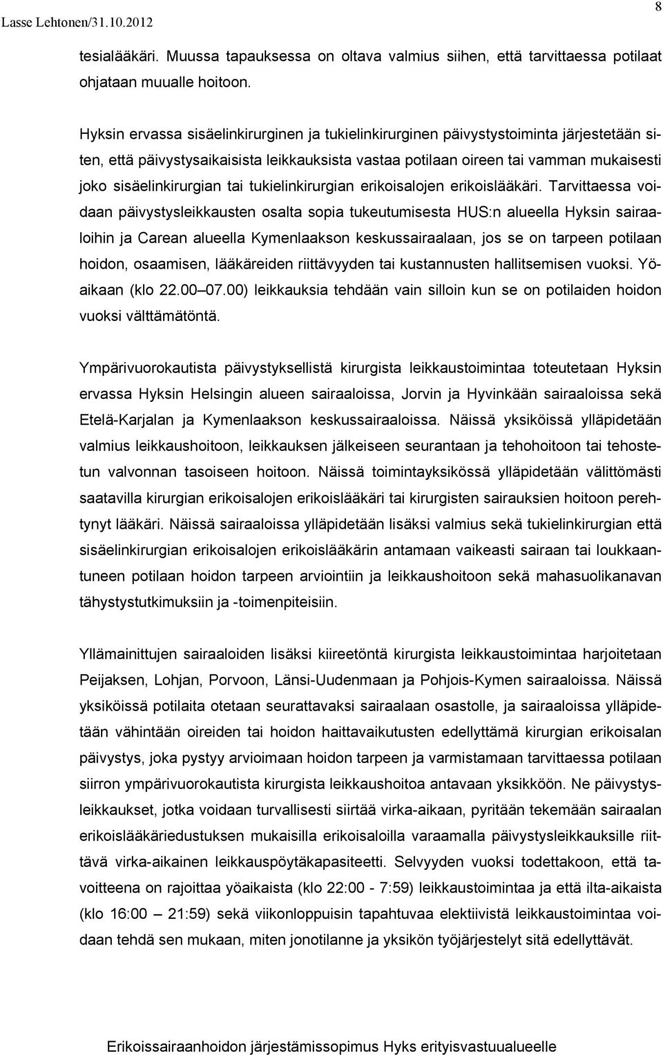 sisäelinkirurgian tai tukielinkirurgian erikoisalojen erikoislääkäri.