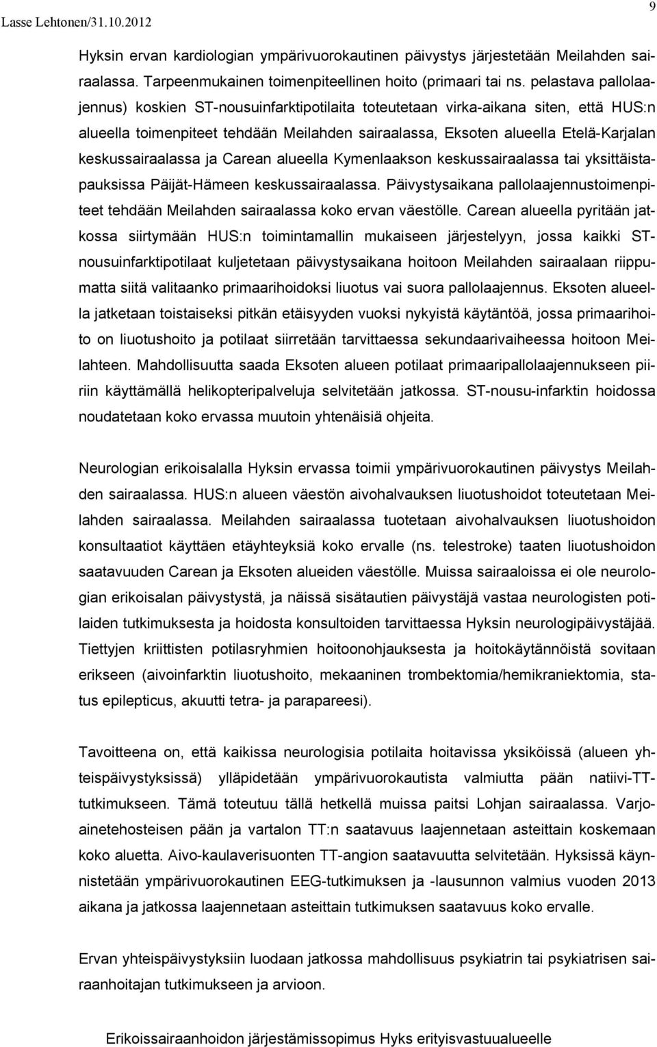 keskussairaalassa ja Carean alueella Kymenlaakson keskussairaalassa tai yksittäistapauksissa Päijät-Hämeen keskussairaalassa.