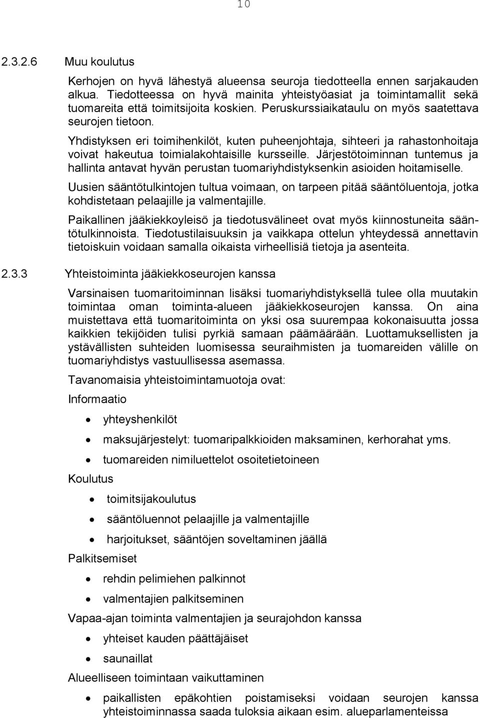 Yhdistyksen eri toimihenkilöt, kuten puheenjohtaja, sihteeri ja rahastonhoitaja voivat hakeutua toimialakohtaisille kursseille.