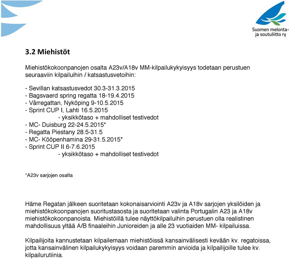 6.2015 - yksikkötaso + mahdolliset testivedot *A23v sarjojen osalta Häme Regatan jälkeen suoritetaan kokonaisarviointi A23v ja A18v sarjojen yksilöiden ja miehistökokoonpanojen suoritustasosta ja