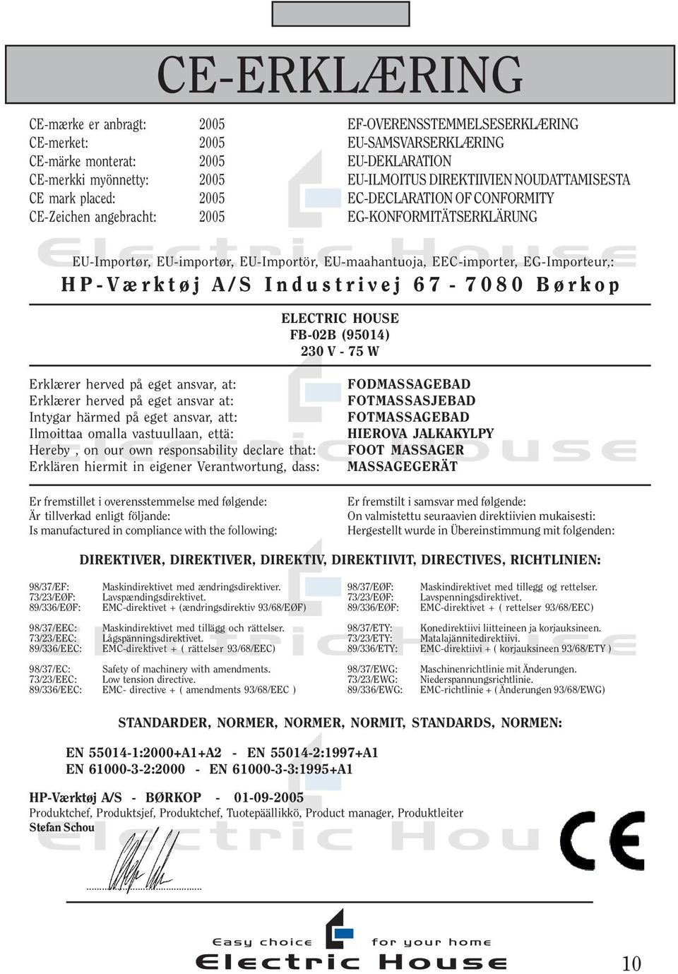 EG-Importeur,: HP-Værktøj A/S Industrivej 67-7080 Børkop ELECTRIC HOUSE FB-02B (95014) 230 V - 75 W Erklærer herved på eget ansvar, at: Erklærer herved på eget ansvar at: Intygar härmed på eget