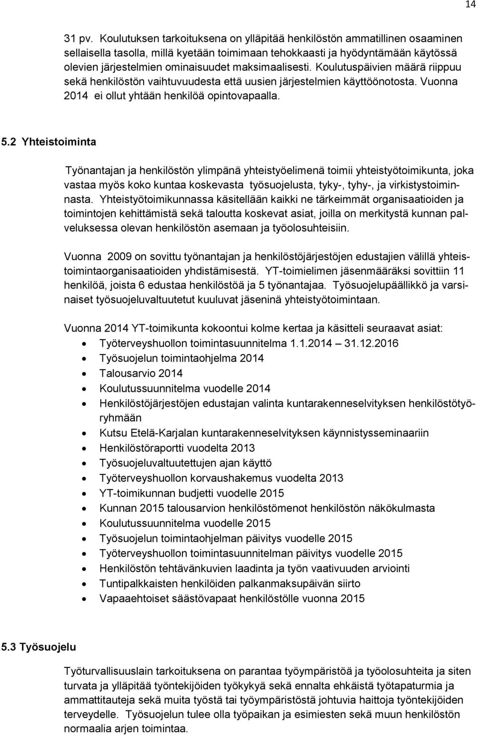 maksimaalisesti. Koulutuspäivien määrä riippuu sekä henkilöstön vaihtuvuudesta että uusien järjestelmien käyttöönotosta. Vuonna 2014 ei ollut yhtään henkilöä opintovapaalla. 5.