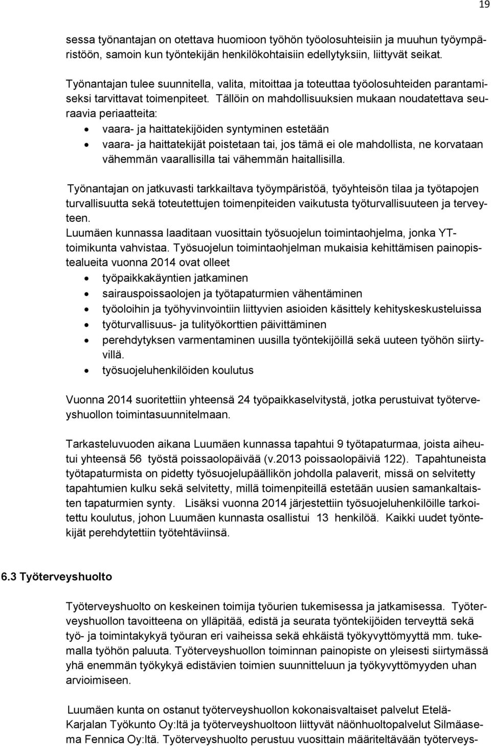 Tällöin on mahdollisuuksien mukaan noudatettava seuraavia periaatteita: vaara- ja haittatekijöiden syntyminen estetään vaara- ja haittatekijät poistetaan tai, jos tämä ei ole mahdollista, ne