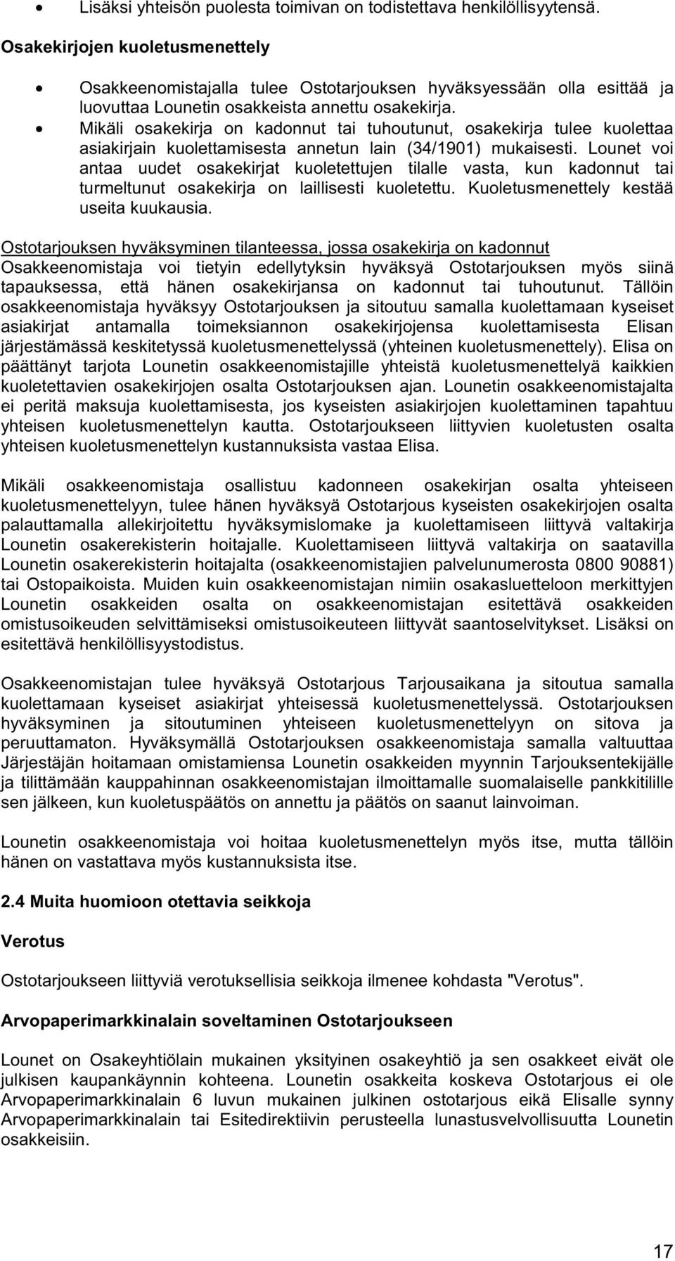 Mikäli osakekirja on kadonnut tai tuhoutunut, osakekirja tulee kuolettaa asiakirjain kuolettamisesta annetun lain (34/1901) mukaisesti.