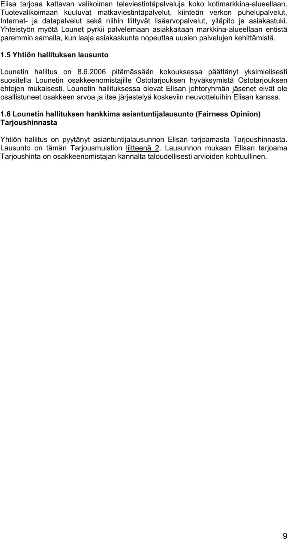 Yhteistyön myötä Lounet pyrkii palvelemaan asiakkaitaan markkina-alueellaan entistä paremmin samalla, kun laaja asiakaskunta nopeuttaa uusien palvelujen kehittämistä. 1.