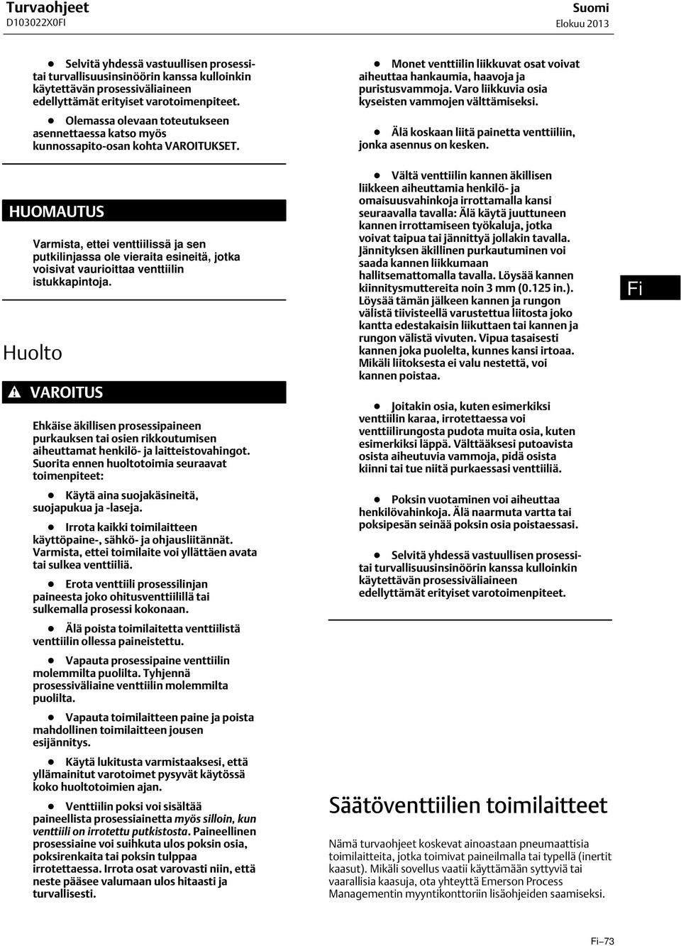 HUOMAUTUS Varmista, ettei venttiilissä ja sen putkilinjassa ole vieraita esineitä, jotka voisivat vaurioittaa venttiilin istukkapintoja.