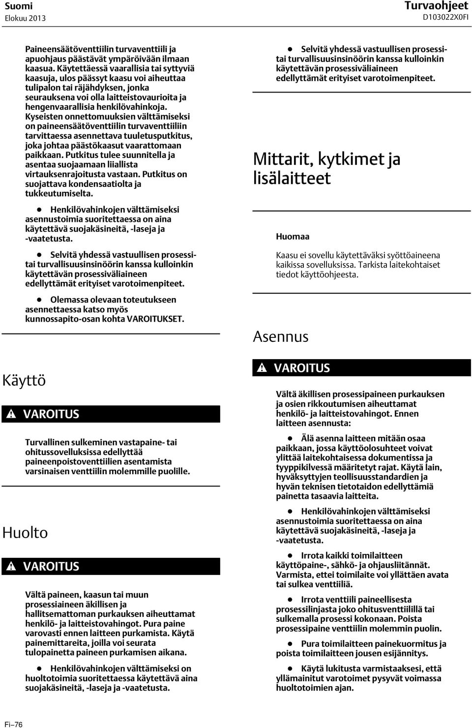 Kyseisten onnettomuuksien välttämiseksi on paineensäätöventtiilin turvaventtiiliin tarvittaessa asennettava tuuletusputkitus, joka johtaa päästökaasut vaarattomaan paikkaan.
