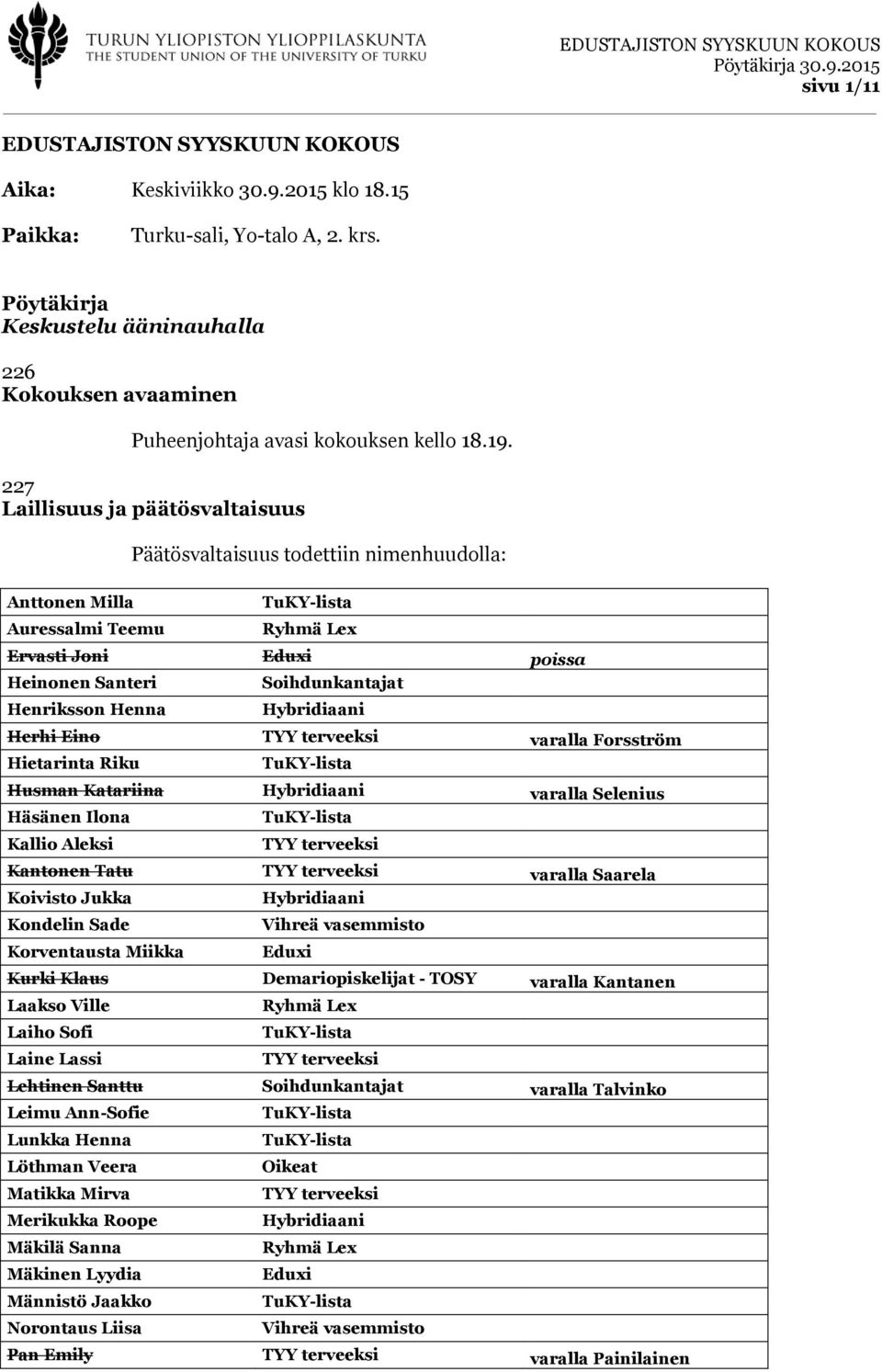 227 Laillisuus ja päätösvaltaisuus Päätösvaltaisuus todettiin nimenhuudolla: Anttonen Milla Auressalmi Teemu Ryhmä Lex Ervasti Joni Eduxi poissa Heinonen Santeri Henriksson Henna Soihdunkantajat