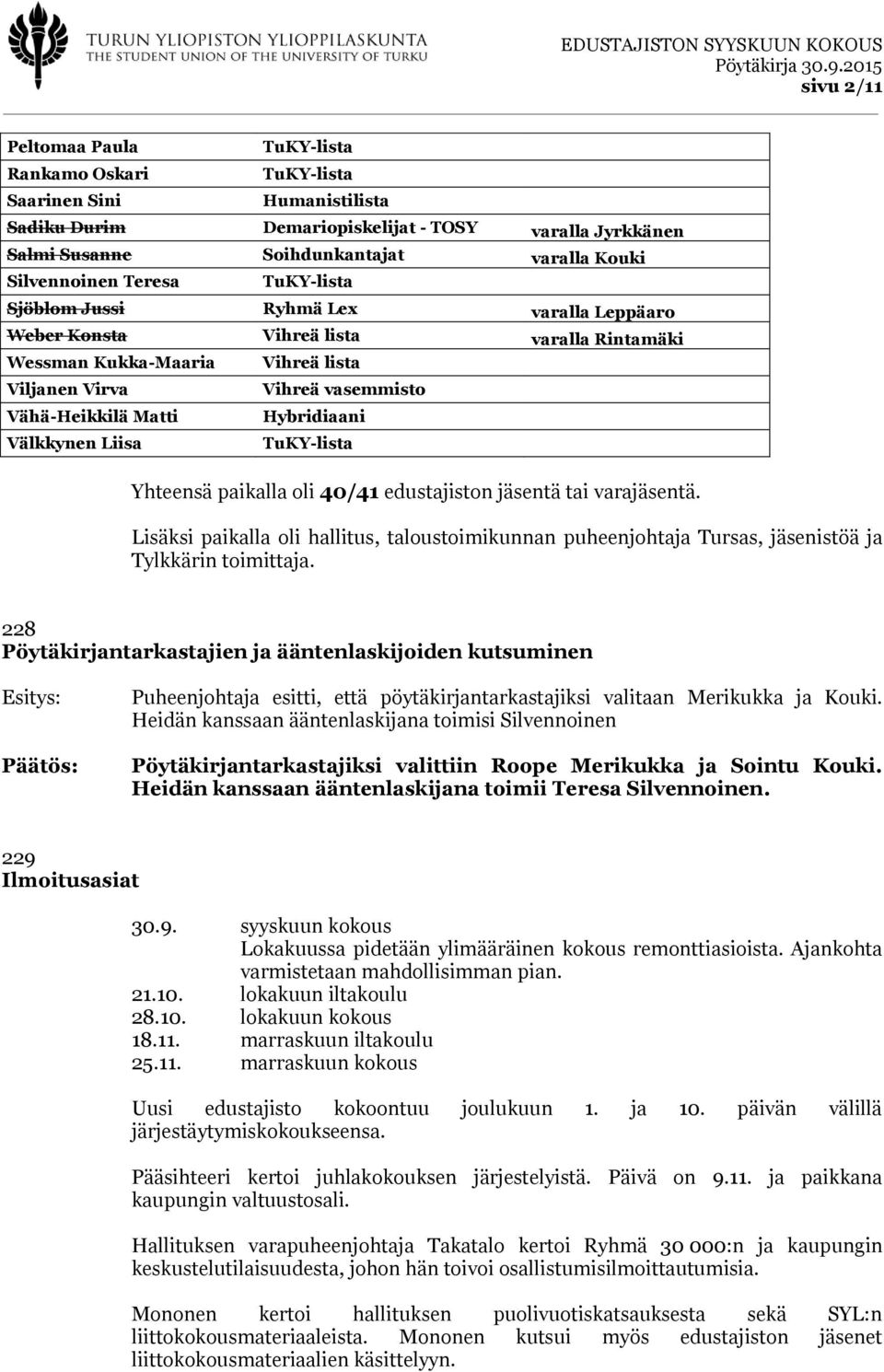 Yhteensä paikalla oli 40/41 edustajiston jäsentä tai varajäsentä. Lisäksi paikalla oli hallitus, taloustoimikunnan puheenjohtaja Tursas, jäsenistöä ja Tylkkärin toimittaja.