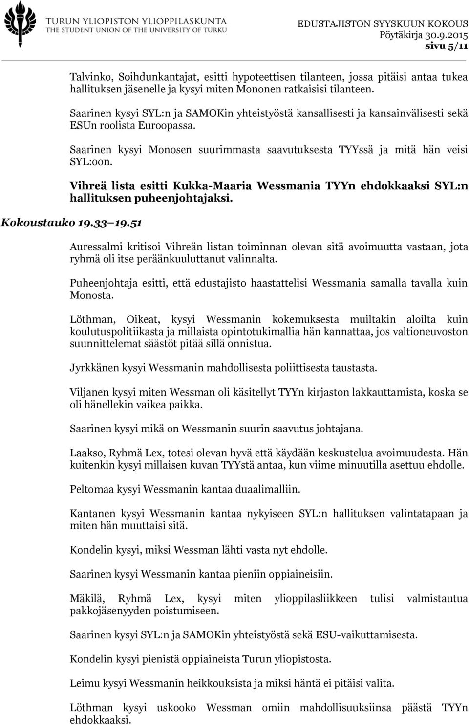 Vihreä lista esitti Kukka-Maaria Wessmania TYYn ehdokkaaksi SYL:n hallituksen puheenjohtajaksi. Kokoustauko 19.33 19.