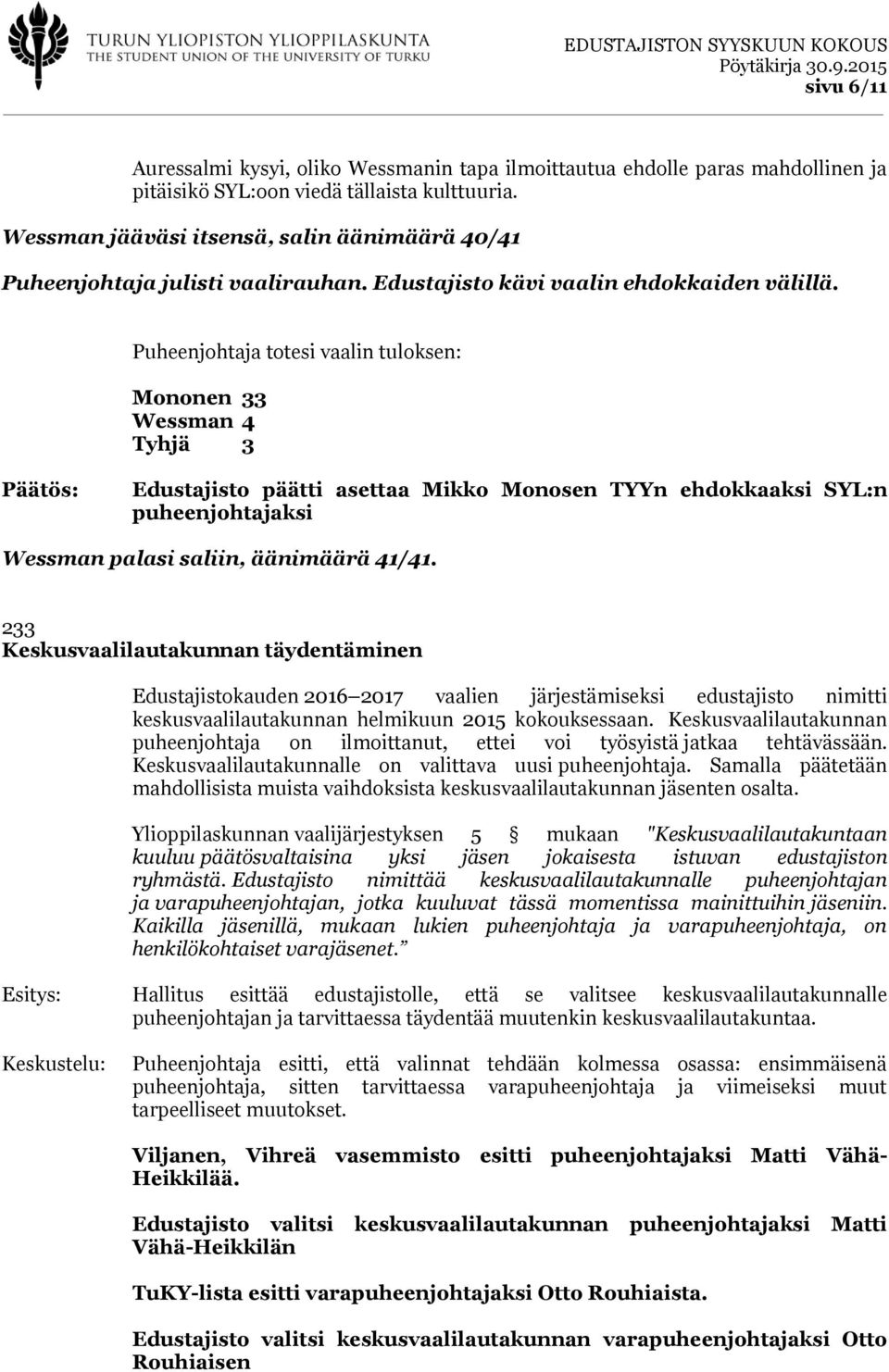 Puheenjohtaja totesi vaalin tuloksen: Mononen 33 Wessman 4 Tyhjä 3 Edustajisto päätti asettaa Mikko Monosen TYYn ehdokkaaksi SYL:n puheenjohtajaksi Wessman palasi saliin, äänimäärä 41/41.