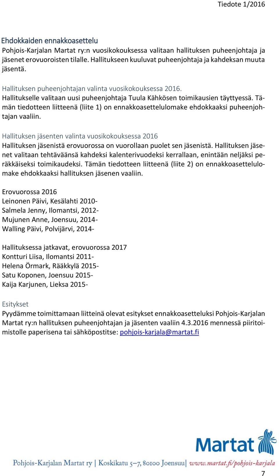 Hallitukselle valitaan uusi puheenjohtaja Tuula Kähkösen toimikausien täyttyessä. Tämän tiedotteen liitteenä (liite 1) on ennakkoasettelulomake ehdokkaaksi puheenjohtajan vaaliin.