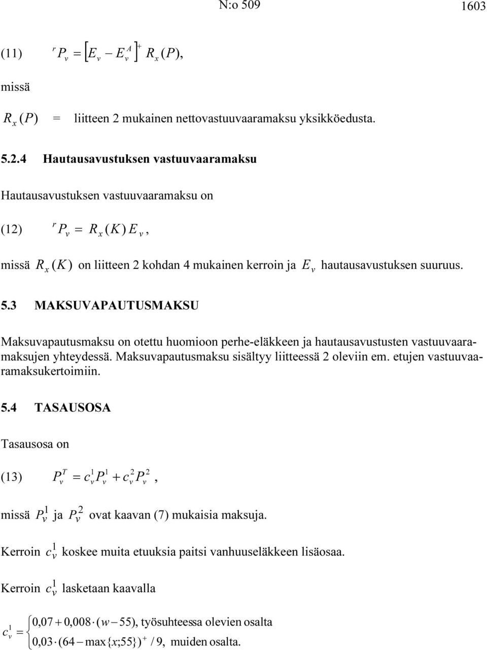 etujen astuuaaramaksukertoimiin. 5.4 TSUSOS Tasausosa on T (3) P = c P + c P, missä Kerroin Kerroin P ja P oat kaaan (7) mukaisia maksuja.