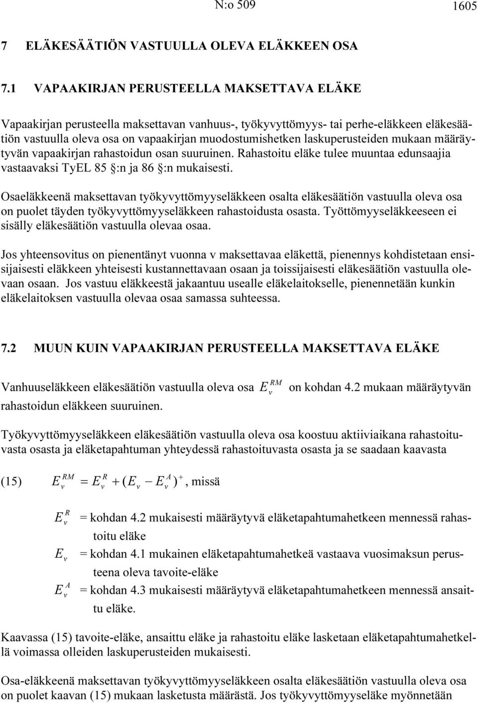 määräytyän apaakirjan rahastoidun osan suuruinen. ahastoitu eläke tulee muuntaa edunsaajia astaaaksi TyEL 85 :n ja 86 :n mukaisesti.