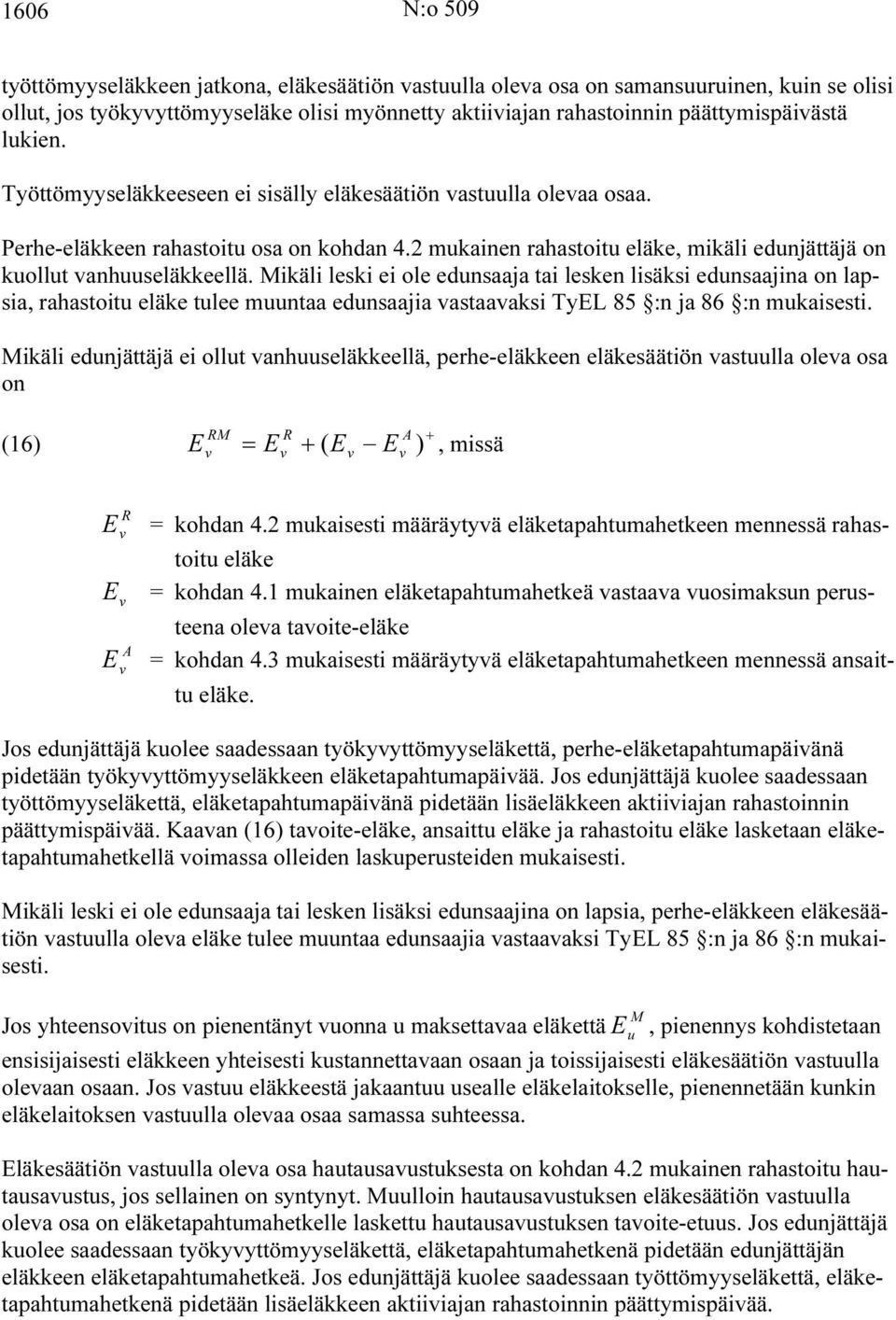 Mikäli leski ei ole edunsaaja tai lesken lisäksi edunsaajina on lapsia, rahastoitu eläke tulee muuntaa edunsaajia astaaaksi TyEL 85 :n ja 86 :n mukaisesti.