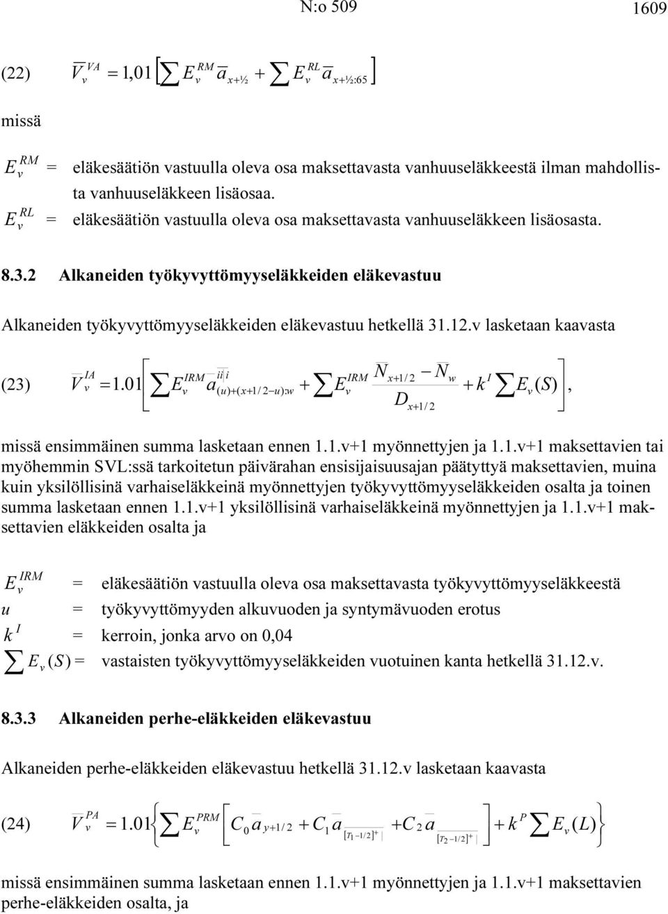 . lasketaan kaaasta I (3) = IM ii i IM N+ / Nw I V. + + E a( u) + ( + / u): w E k E ( S), D+ / missä ensimmäinen summa lasketaan ennen..+ myönnettyjen ja.