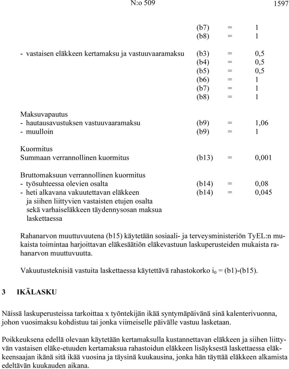 astaisten etujen osalta sekä arhaiseläkkeen täydennysosan maksua laskettaessa ahanaron muuttuuutena (b5) käytetään sosiaali- ja tereysministeriön TyEL:n mukaista toimintaa harjoittaan eläkesäätiön