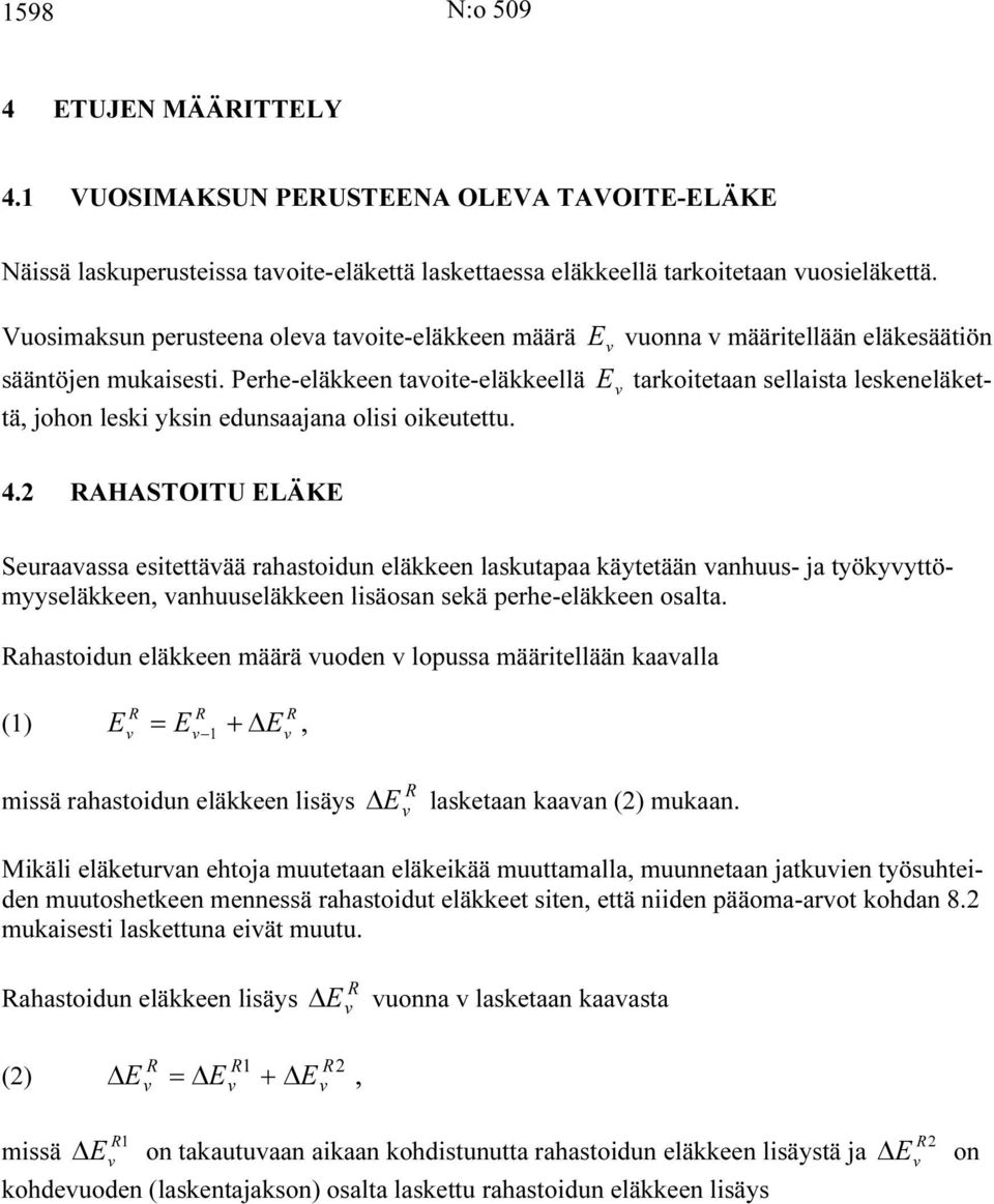 Perhe-eläkkeen taoite-eläkkeellä E tarkoitetaan sellaista leskeneläkettä, johon leski yksin edunsaajana olisi oikeutettu. 4.