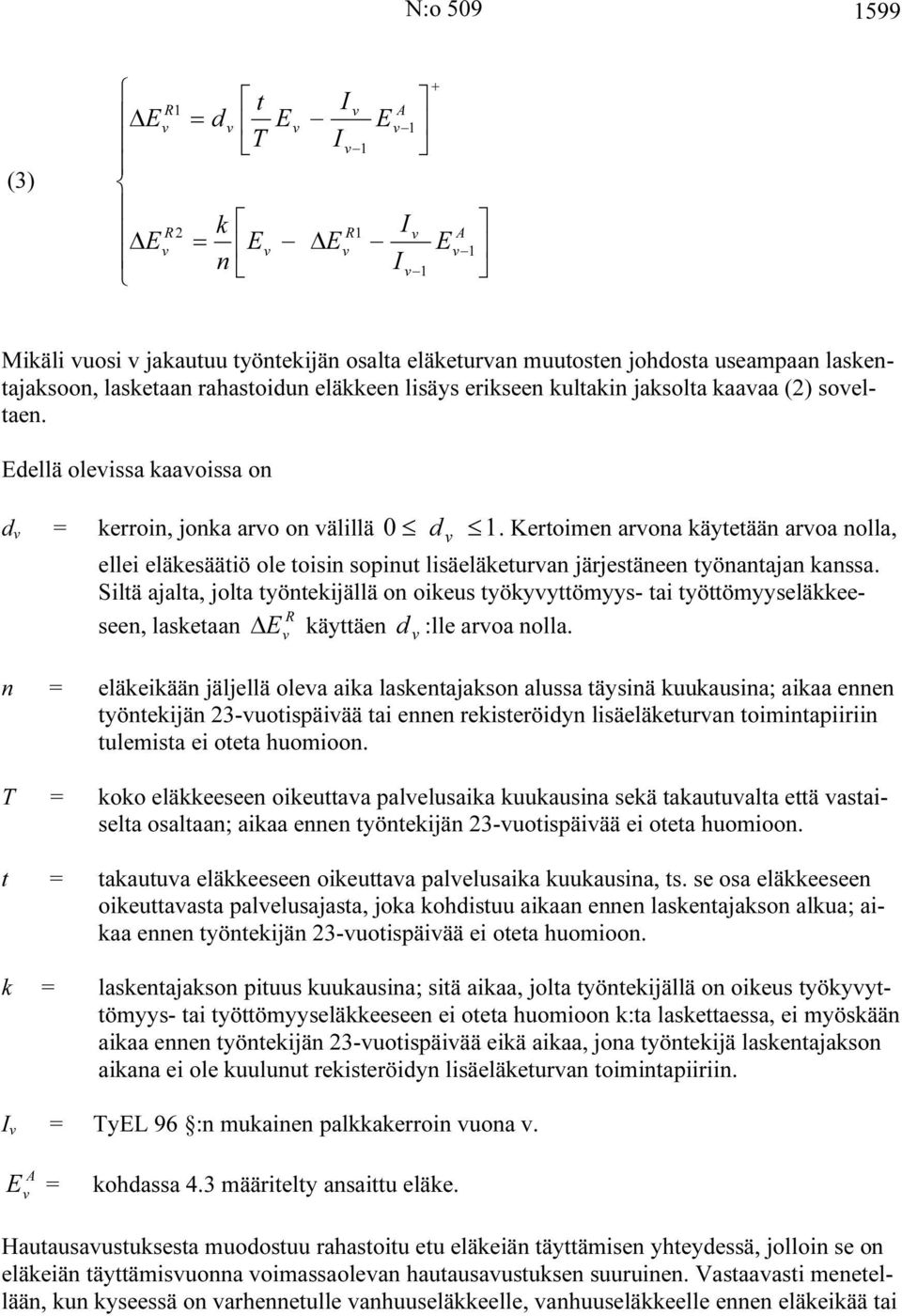 Kertoimen arona käytetään aroa nolla, ellei eläkesäätiö ole toisin sopinut lisäeläketuran järjestäneen työnantajan kanssa.