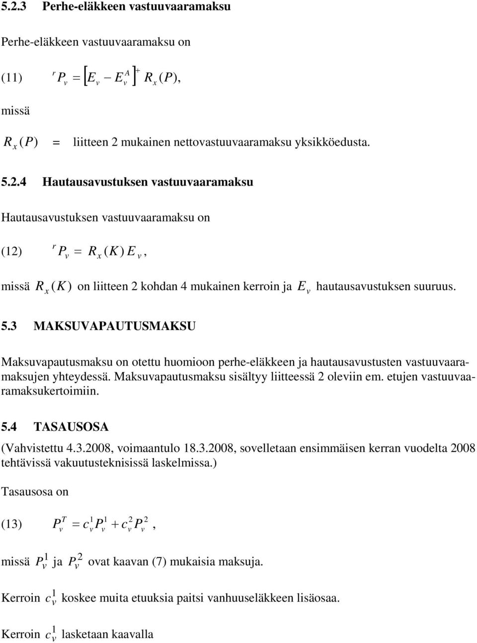 3 MKSUVPUTUSMKSU Maksuapautusmaksu on otettu huomioon perhe-eläkkeen ja hautausaustusten astuuaaramaksujen yhteydessä. Maksuapautusmaksu sisältyy liitteessä oleiin em. etujen astuuaaramaksukertoimiin.