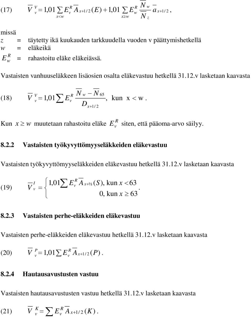 . Vastaisten työkyyttömyyseläkkeiden eläkeastuu Vastaisten työkyyttömyyseläkkeiden eläkeastuu hetkellä 3.. lasketaan kaaasta (9) V, = E ( S), kun < 63 I ½., kun 63 8.