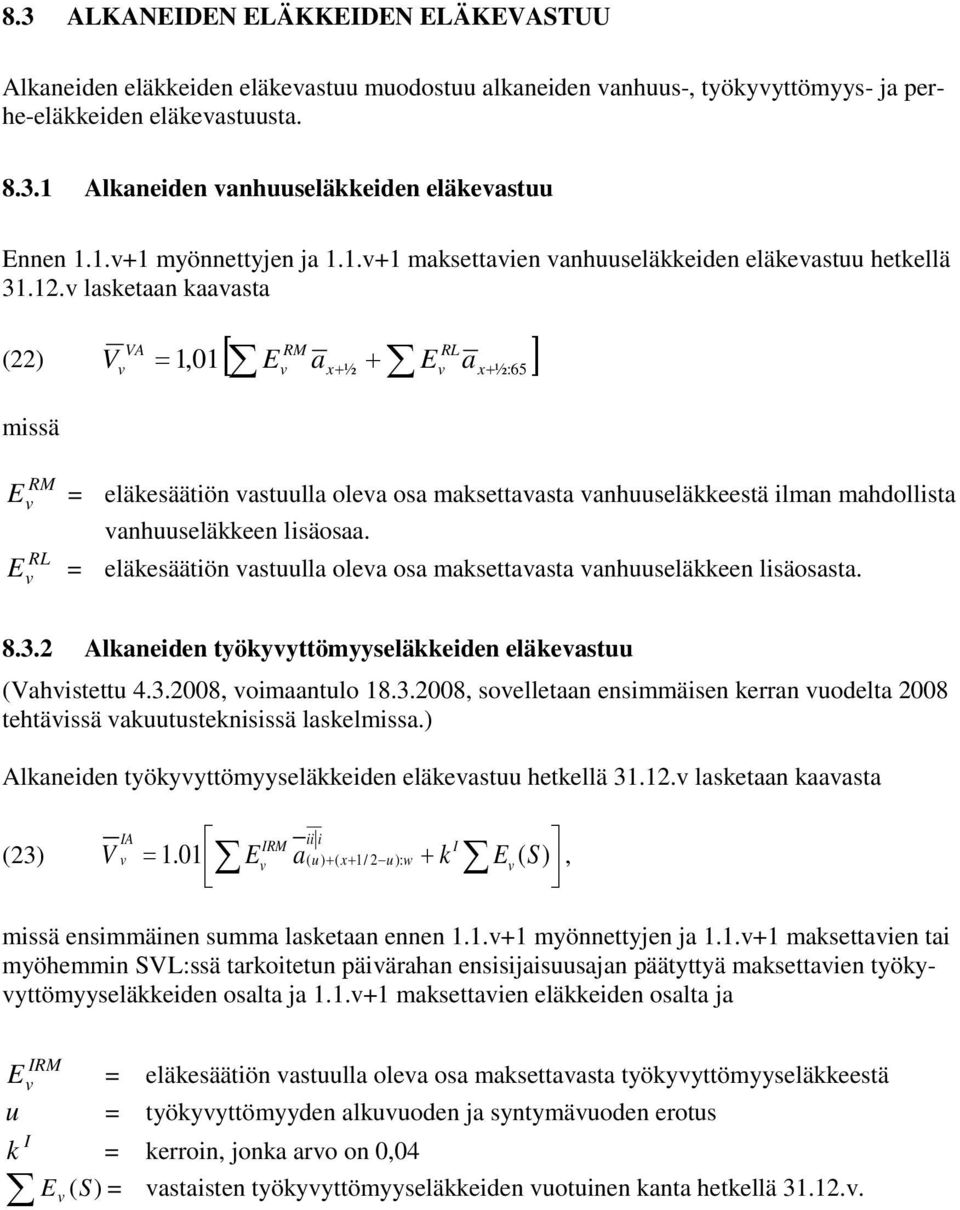 . lasketaan kaaasta V M L () V =,[ E a ½ E a ½: 65 ] missä M E = eläkesäätiön astuulla olea osa maksettaasta anhuuseläkkeestä ilman mahdollista anhuuseläkkeen lisäosaa.