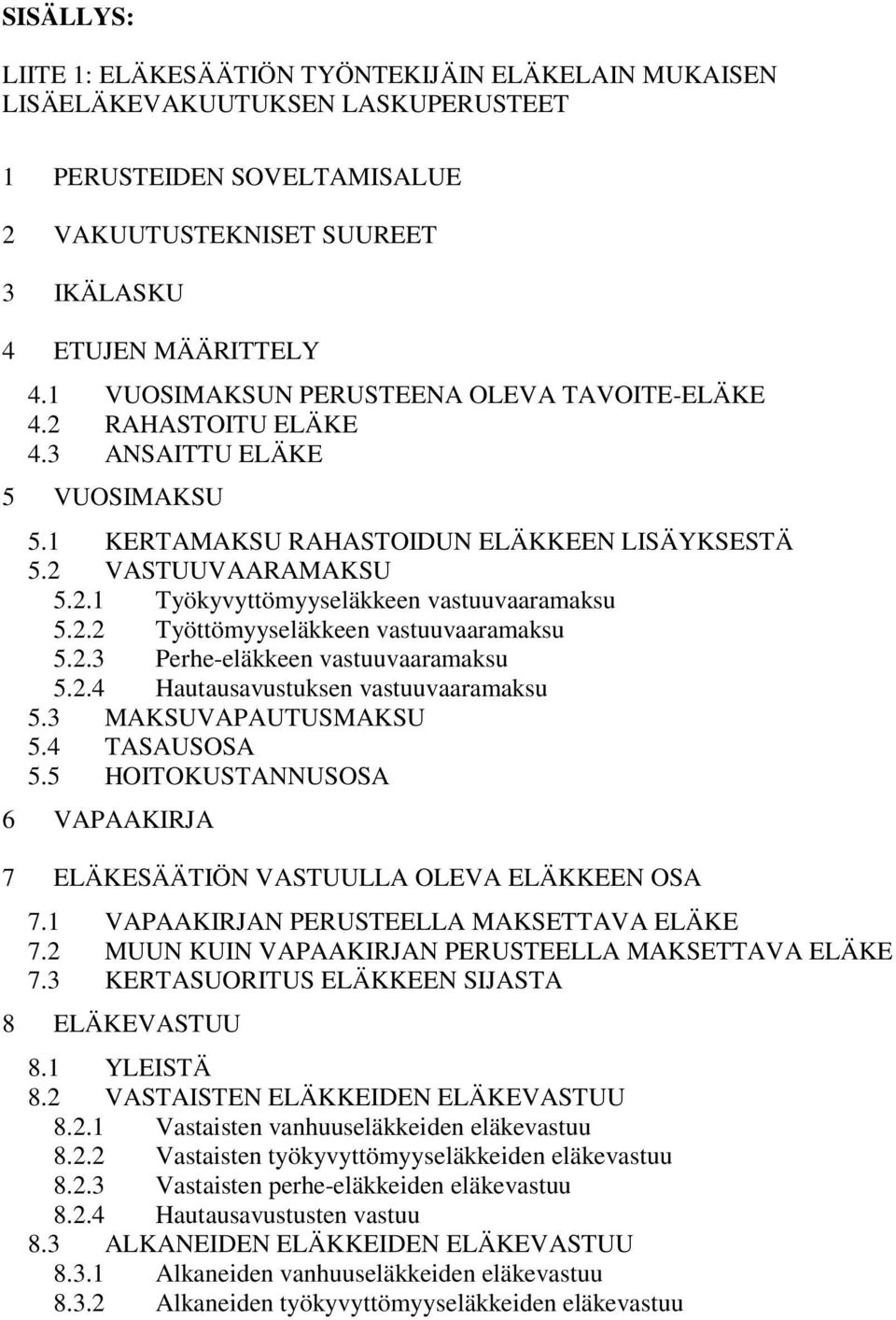 . Työttömyyseläkkeen astuuaaramaksu 5..3 Perhe-eläkkeen astuuaaramaksu 5..4 Hautausaustuksen astuuaaramaksu 5.3 MKSUVPUTUSMKSU 5.4 TSUSOS 5.